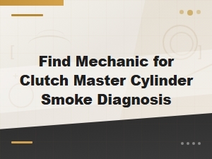 Find Mechanic for Clutch Master Cylinder Smoke Diagnosis