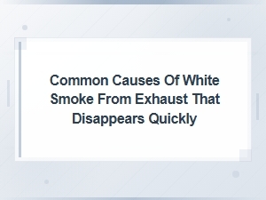 Common Causes of White Smoke From Exhaust That Disappears Quickly