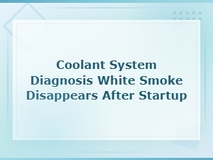 Diagnosing White Smoke That Disappears After Startup