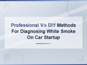 Professional vs Diy Methods for Diagnosing White Smoke on Car Startup