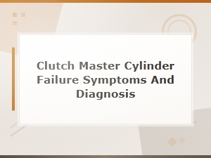 Clutch Master Cylinder Failure Symptoms and How to Diagnose Them