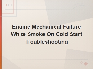White Smoke on Cold Start: Engine Mechanical Failure Troubleshooting Guide