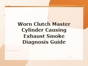 Worn Clutch Master Cylinder Causing Exhaust Smoke Diagnosis Guide
